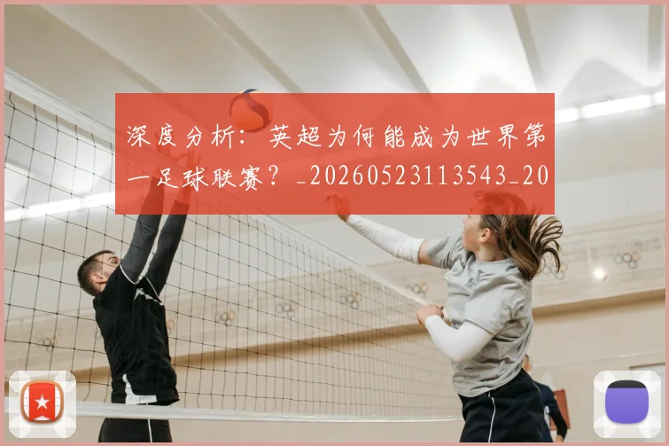 深度分析:英超为何能成为世界第一足球联赛?_20260523113543_20260707154428
